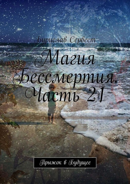 Магия Бессмертия. Часть 21. Прыжок в Будущее, Бурислав Сервест