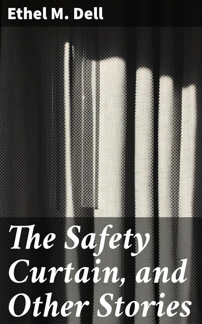 The Safety Curtain, and Other Stories, Ethel M.Dell