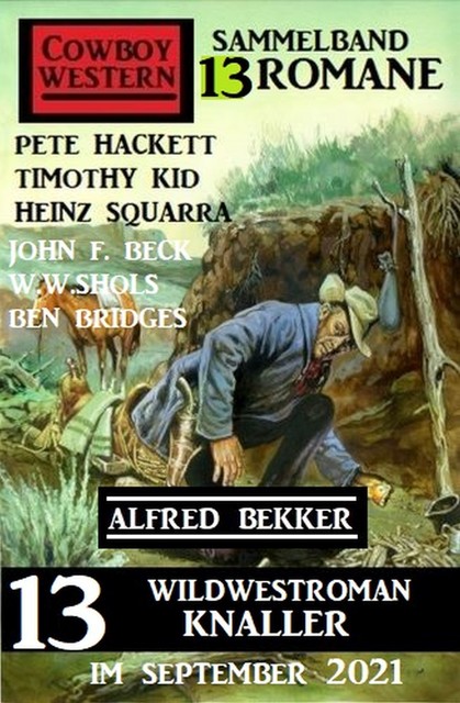 13 Wildwestroman Knaller im September 2021: Cowboy Western Sammelband 13 Romane, Alfred Bekker, W.W. Shols, John F. Beck, Pete Hackett, Heinz Squarra, Ben Bridges, Tomothy Kid