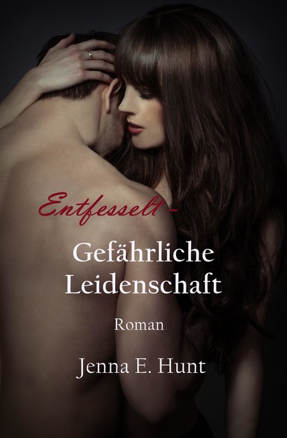 Entfesselt – Gefährliche Leidenschaft, Jenna Ellen Hunt