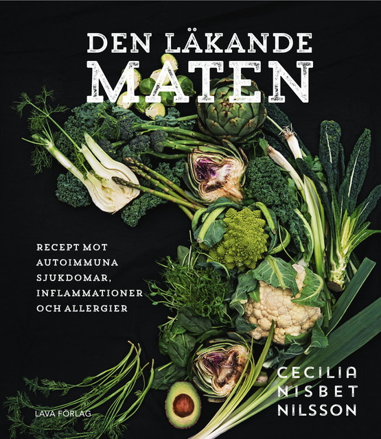 Den läkande maten: recept mot autoimmuna sjukdomar, inflammationer och allergier, Cecilia Nisbet Nilsson