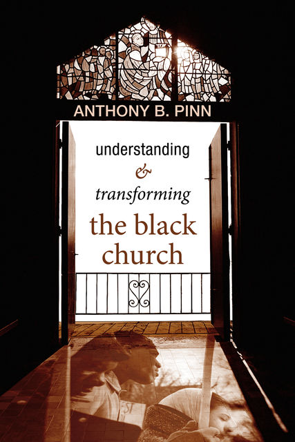 Understanding and Transforming the Black Church, Anthony B.Pinn