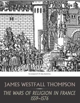 The Wars of Religion in France 1559–1576, James Thompson