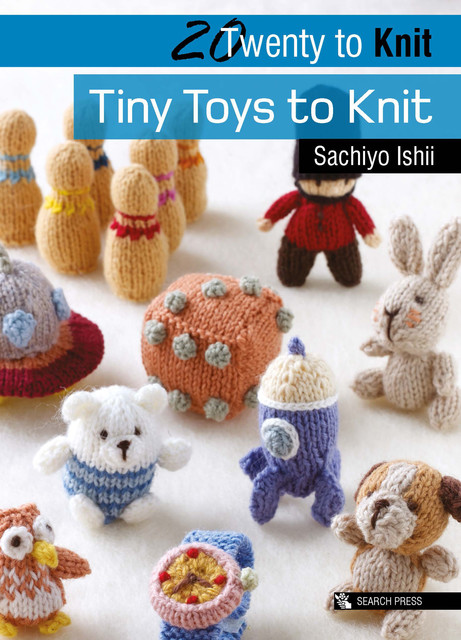 Twenty to Knit: Tiny Toys to Knit, Sachiyo Ishii