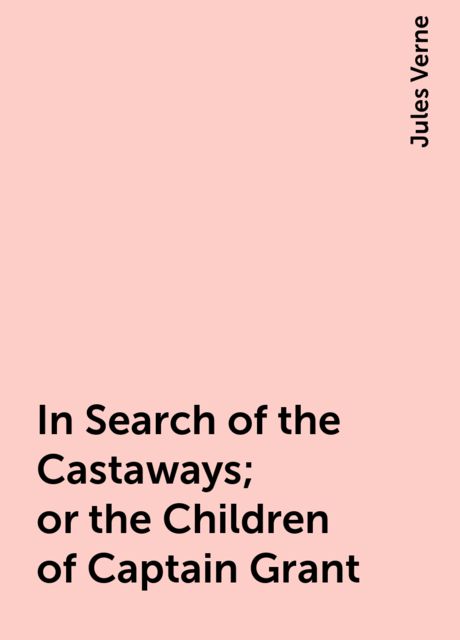 In Search of the Castaways; or the Children of Captain Grant, Jules Verne