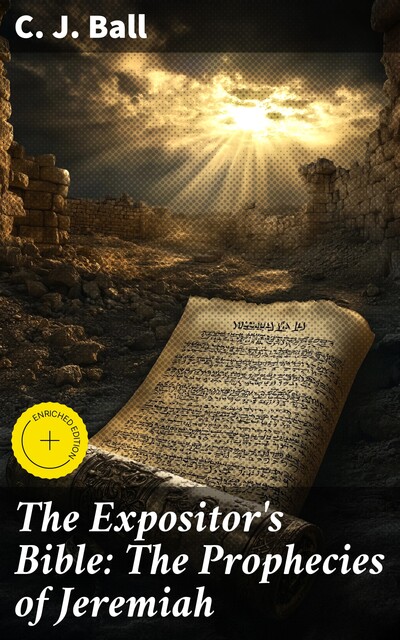 The Expositor's Bible: The Prophecies of Jeremiah, C.J. Ball