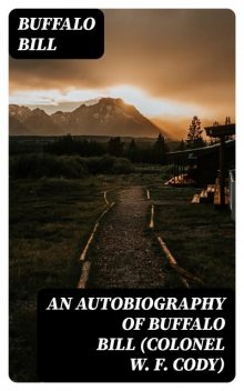 An Autobiography of Buffalo Bill (Colonel W. F. Cody), Buffalo Bill