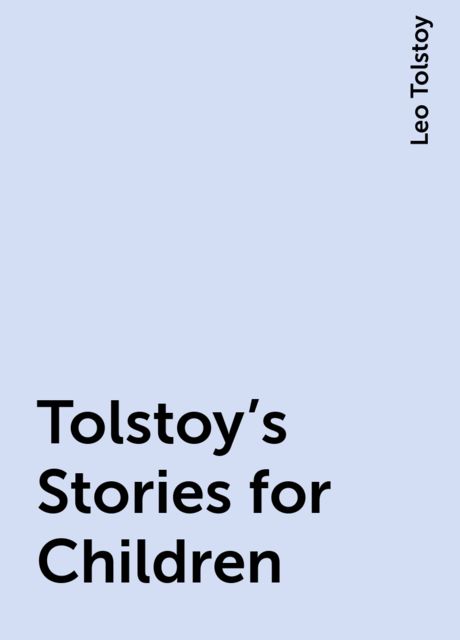 Tolstoy's Stories for Children, Leo Tolstoy