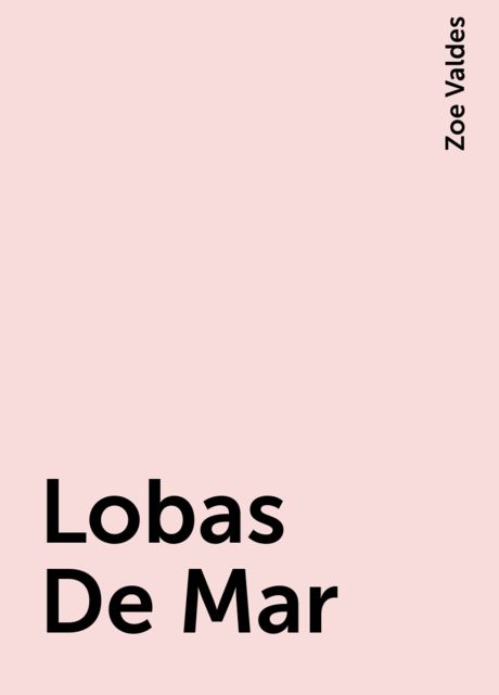 Lobas De Mar, Zoe Valdes