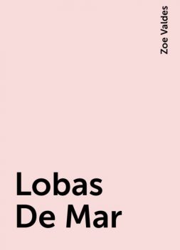 Lobas De Mar, Zoe Valdes