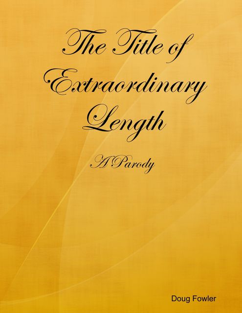The Title of Extraordinary Length - A Parody, Doug Fowler