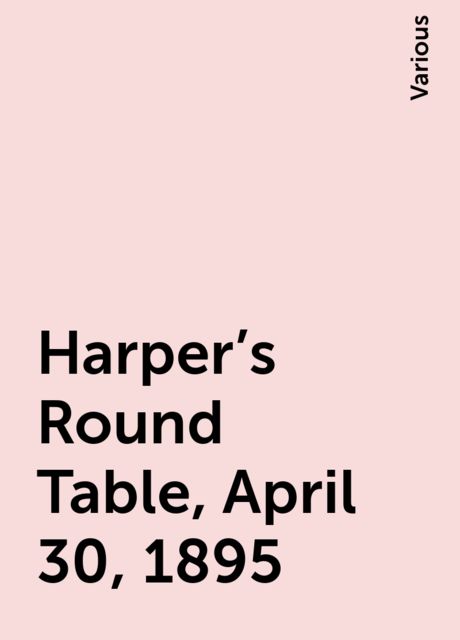 Harper's Round Table, April 30, 1895, Various