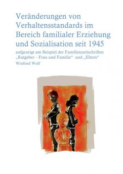 Veränderungen von Verhaltensstandards im Bereich familialer Erziehung und Sozialisation seit 1945, Winfried Wolf
