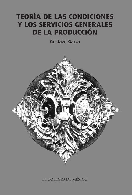Teoría de las condiciones y los servicios generales de la producción, Gustavo Garza Villareal