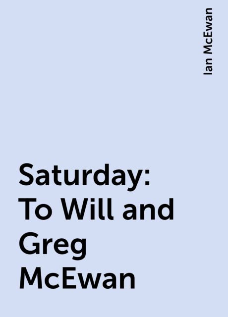 Saturday: To Will and Greg McEwan, Ian McEwan