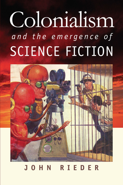Colonialism and the Emergence of Science Fiction, John Rieder