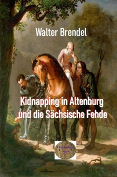 Kidnapping in Altenburg und die Sächsische Fehde, Walter Brendel
