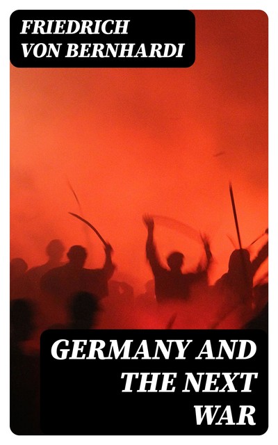 Germany and the Next War, Friedrich von Bernhardi