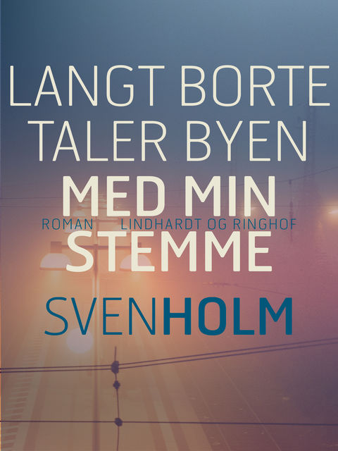 Langt borte taler byen med min stemme, Sven Holm