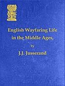 English Wayfaring Life in the Middle Ages (XIVth Century), J.J.Jusserand