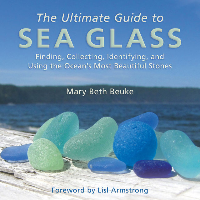 The Ultimate Guide to Sea Glass, Mary Beth Beuke