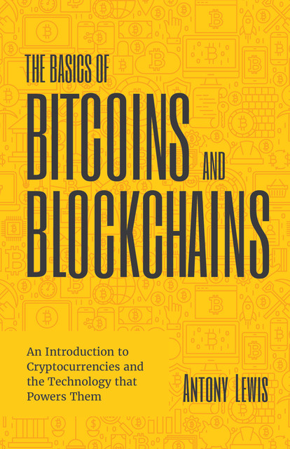 The Basics of Bitcoins and Blockchains, Antony Lewis
