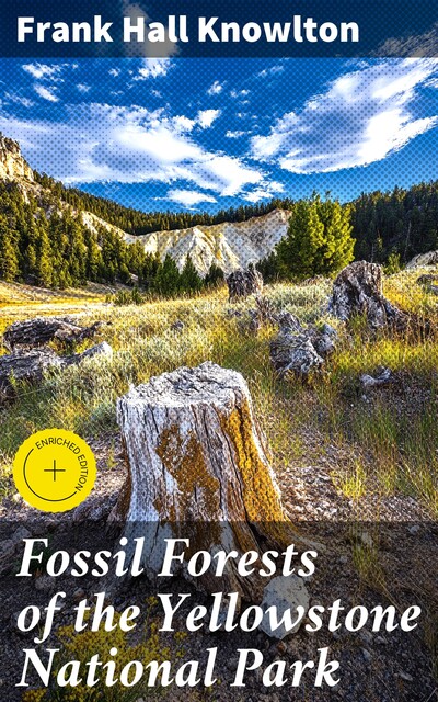 Fossil Forests of the Yellowstone National Park, Frank Hall Knowlton