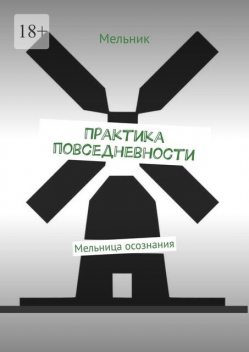 Практика Повседневности. Мельница Осознания, Мельник