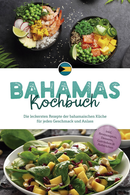 Bahamas Kochbuch: Die leckersten Rezepte der bahamaischen Küche für jeden Geschmack und Anlass – inkl. Brotrezepten, Desserts, Getränken & Aufstrichen, Marna Robert