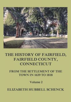 The History of Fairfield, Fairfield County, Connecticut: From the Settlement of the Town in 1639 to 1818: Volume 2, Elizabeth Hubbell Schenck