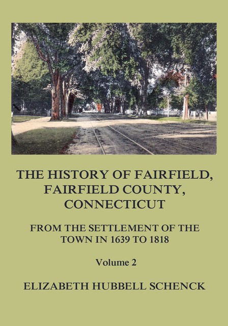The History of Fairfield, Fairfield County, Connecticut: From the Settlement of the Town in 1639 to 1818: Volume 2, Elizabeth Hubbell Schenck