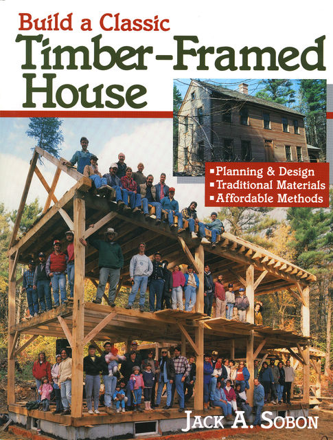 Build a Classic Timber-Framed House, Jack A.Sobon