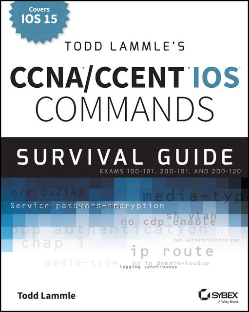 Todd Lammle's CCNA/CCENT IOS Commands Survival Guide, Todd Lammle