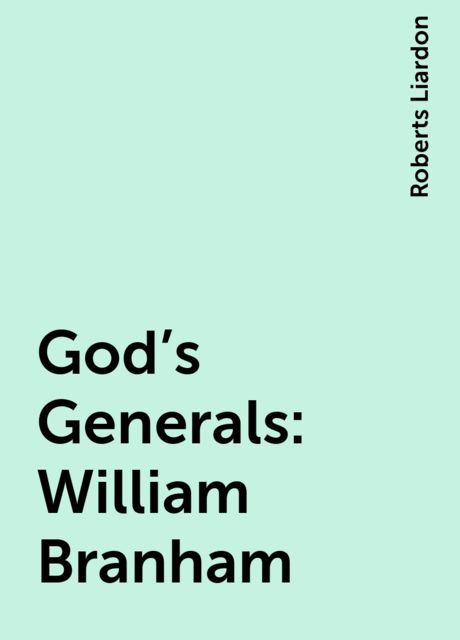 God's Generals: William Branham, Roberts Liardon