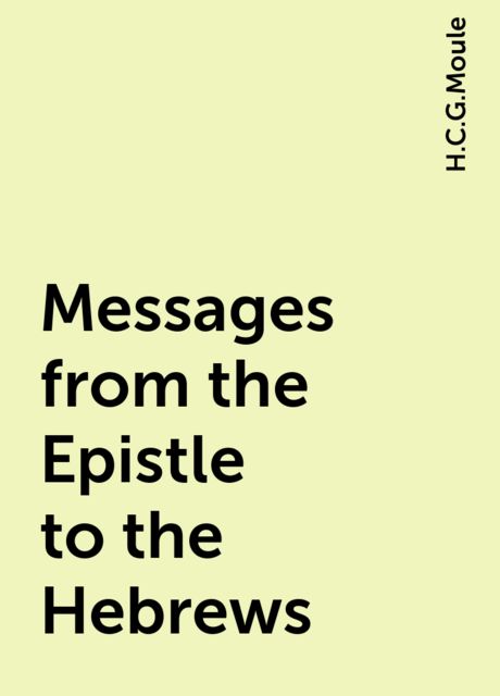 Messages from the Epistle to the Hebrews, H.C.G.Moule
