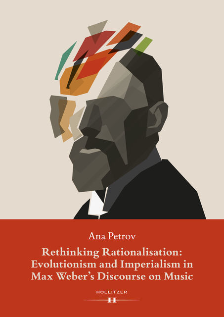 Rethinking Rationalisation: Evolutionism and Imperialism in Max Weber's Discourse on Music, Ana Petrov
