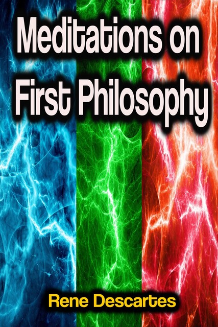 Meditations on First Philosophy, Rene Descartes