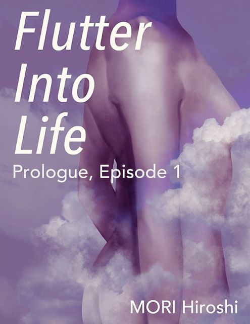 Flutter Into Life: Prologue, Episode 1, Hiroshi Mori
