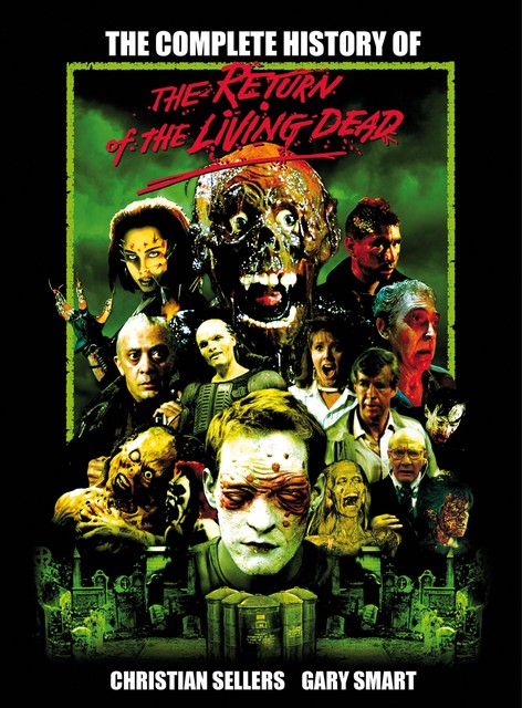 The Complete History of The Return of the Living Dead, Gary Smart, Christian Sellers