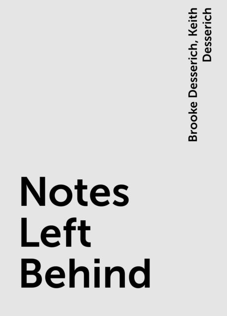 Notes Left Behind, Brooke Desserich, Keith Desserich