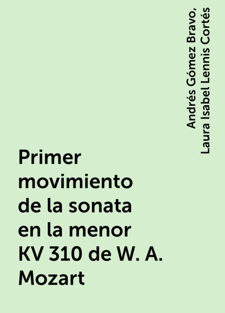 Primer movimiento de la sonata en la menor KV 310 de W. A. Mozart, Andrés Gómez Bravo, Laura Isabel Lennis Cortés