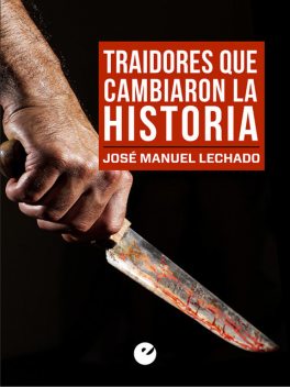 Traidores que cambiaron la Historia, José Manuel Lechado