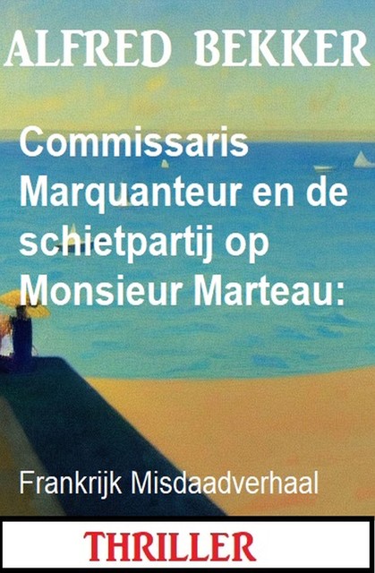 Commissaris Marquanteur en de schietpartij op Monsieur Marteau: Frankrijk Misdaadverhaal, Alfred Bekker