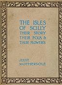 The Isles of Scilly: Their Story Their Folk & Their Flowers, Jessie Mothersole