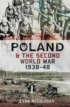 Poland and the Second World War, 1938–1948, Evan McGilvray