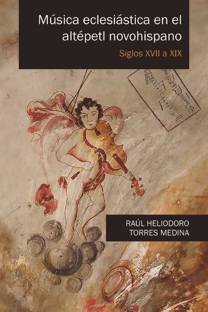 Música eclesiástica en el altépetl novohispano, Raúl Heliodoro Torres Medina