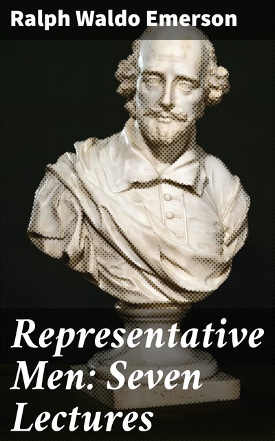 Representative Men: Seven Lectures, Ralph Waldo Emerson