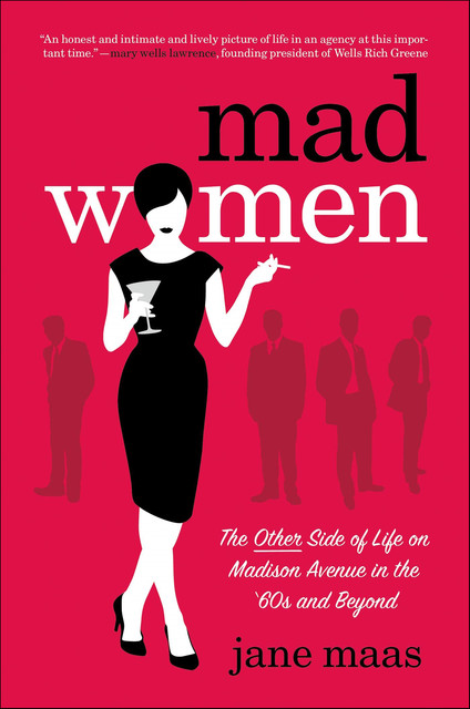 Mad Women: The Other Side of Life on Madison Avenue in the 1960s and Beyond, Jane Maas