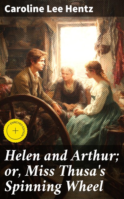 Helen and Arthur; or, Miss Thusa's Spinning Wheel, Caroline Lee Hentz