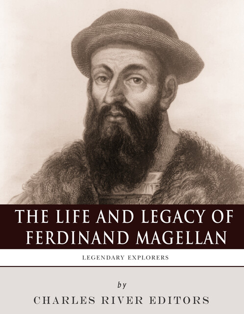 The Life and Legacy of Ferdinand Magellan, Charles Editors